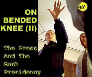 On Bended Knee II: The Press and the Bush Presidency