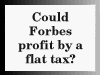 Could Forbes profit from a flat tax?